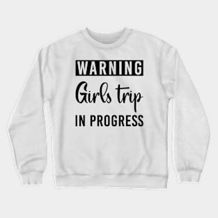 Warning Girls Trip In Progress Crewneck Sweatshirt